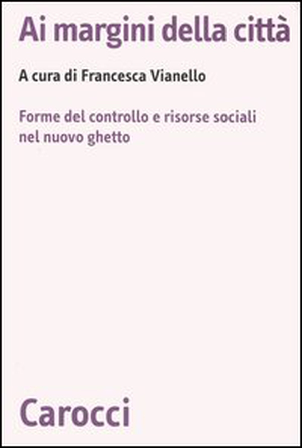 Ai margini della città. Forme del controllo e risorse sociali nel nuovo ghetto - Librerie.coop Ai margini della città. Forme del controllo e risorse sociali nel nuovo ghetto - Librerie.coop
