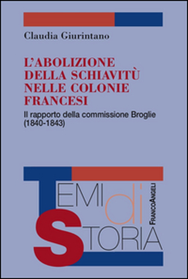 L'abolizione della schiavitù nelle colonie francesi. Il rapporto della commissione Broglie (1840-1843) - Librerie.coop L'abolizione della schiavitù nelle colonie francesi. Il rapporto della commissione Broglie (1840-1843) - Librerie.coop