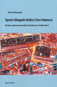 Spari illegali dalla Uno bianca. Studio sulla personalità di Roberto e Fabio Savi - Librerie.coop