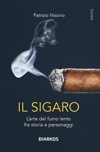 Il sigaro. L'arte del fumo lento fra storia e personaggi - Librerie.coop