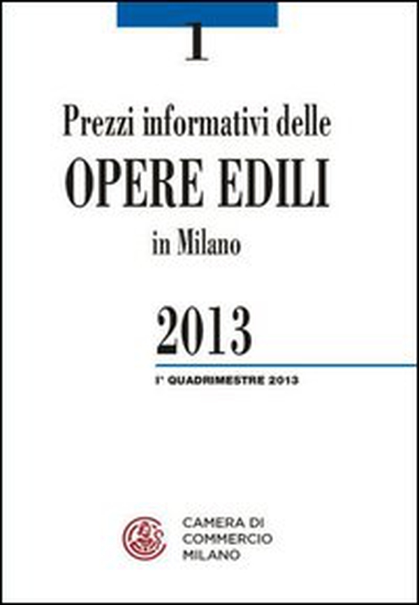Prezzi informativi delle opere edili in Milano. Primo quadrimestre 2013 - Librerie.coop Prezzi informativi delle opere edili in Milano. Primo quadrimestre 2013 - Librerie.coop
