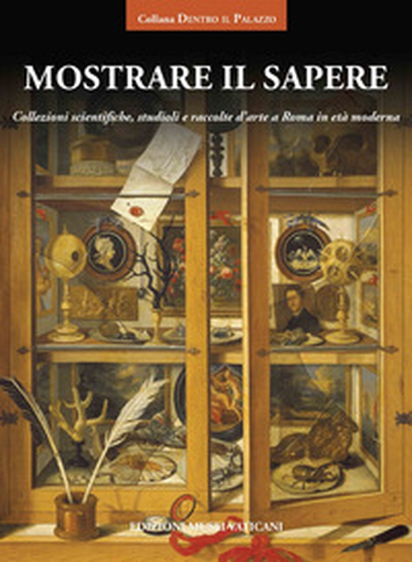 Mostrare il sapere. Collezioni scientifiche, studioli e raccolte d'arte a Roma in età moderna - Librerie.coop Mostrare il sapere. Collezioni scientifiche, studioli e raccolte d'arte a Roma in età moderna - Librerie.coop