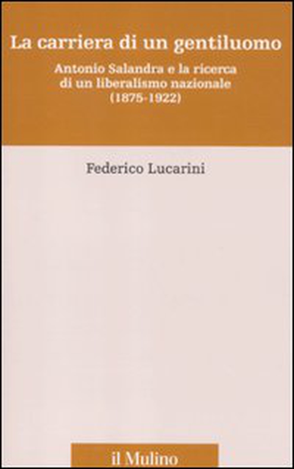 La carriera di un gentiluomo. Antonio Salandra e la ricerca di un liberalismo nazionale (1875-1922) - Librerie.coop La carriera di un gentiluomo. Antonio Salandra e la ricerca di un liberalismo nazionale (1875-1922) - Librerie.coop