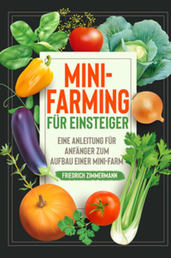 Mini-Farming für Einsteiger. Eine Anleitung für Anfänger zum Aufbau einer Mini-Farm - Librerie.coop Mini-Farming für Einsteiger. Eine Anleitung für Anfänger zum Aufbau einer Mini-Farm - Librerie.coop