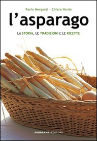 L'asparago. La storia, le tradizioni e le ricette - Librerie.coop