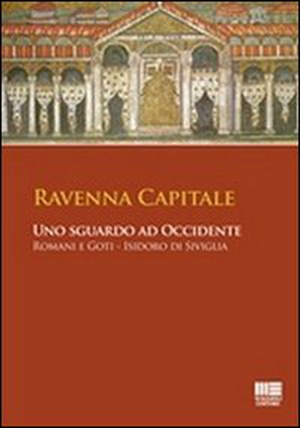 Ravenna capitale. Uno sguardo ad occidente. Romani e Goti, Isidoro di Siviglia - Librerie.coop Ravenna capitale. Uno sguardo ad occidente. Romani e Goti, Isidoro di Siviglia - Librerie.coop