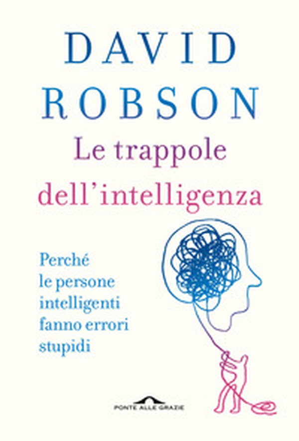 Le trappole dell'intelligenza. Perché le persone intelligenti fanno errori stupidi - Librerie.coop Le trappole dell'intelligenza. Perché le persone intelligenti fanno errori stupidi - Librerie.coop