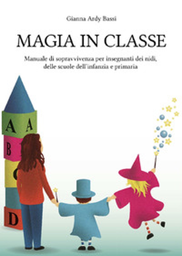 Magia in classe. Manuale di sopravvivenza per insegnanti dei nidi, delle scuole dell'infanzia e primaria - Librerie.coop Magia in classe. Manuale di sopravvivenza per insegnanti dei nidi, delle scuole dell'infanzia e primaria - Librerie.coop