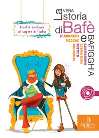La vera storia di Bafè e Bafigghia. Ricette siciliane al sapore di fiaba - Librerie.coop