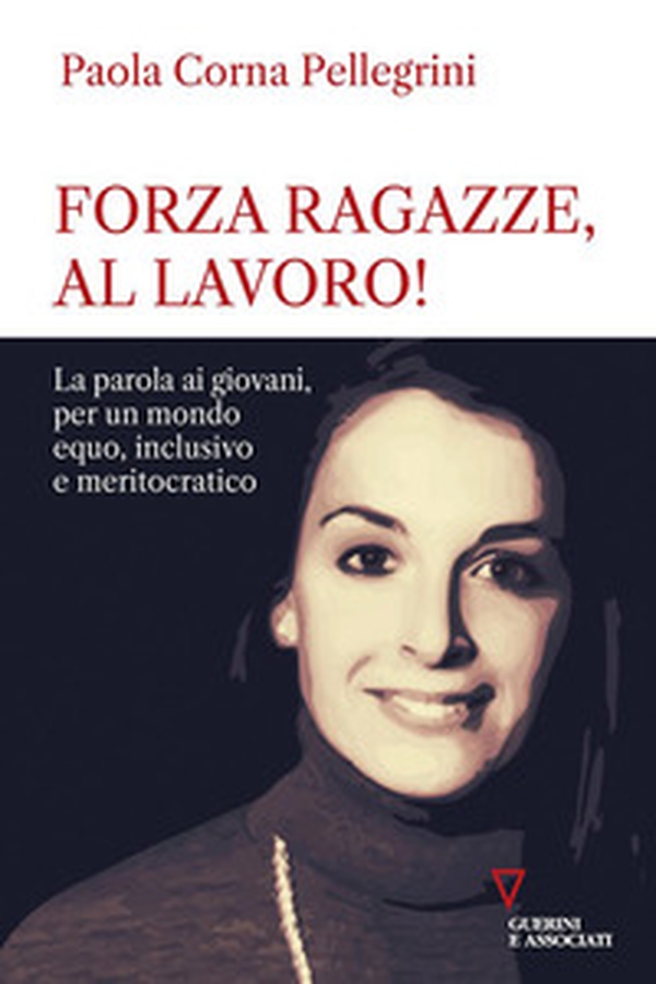 Forza ragazze, al lavoro! La parola ai giovani, per un mondo equo, inclusivo e meritocratico - Librerie.coop Forza ragazze, al lavoro! La parola ai giovani, per un mondo equo, inclusivo e meritocratico - Librerie.coop