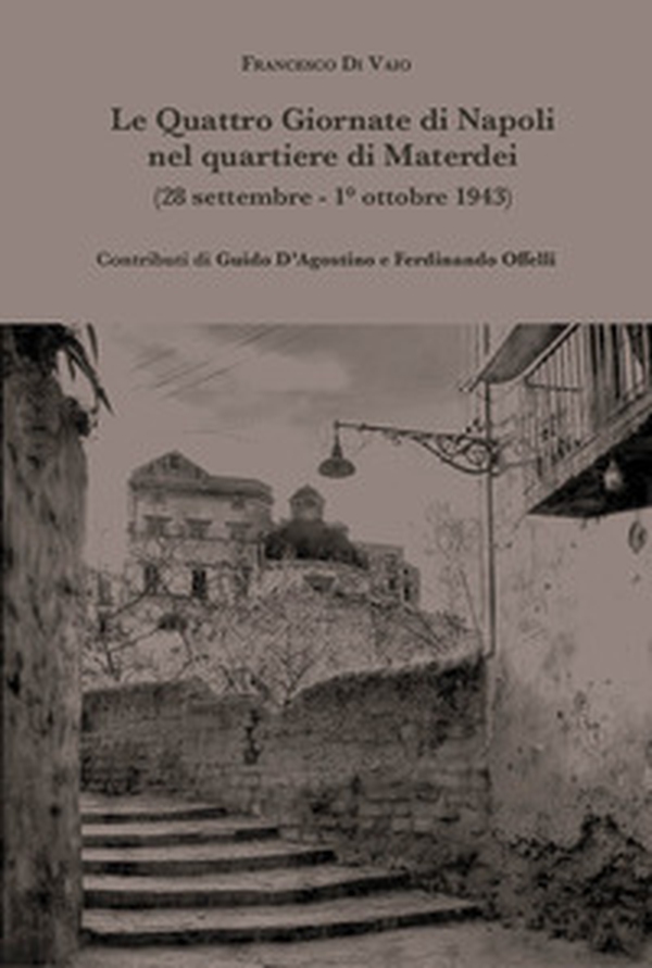 Le quattro giornate di Napoli nel quartiere di Materdei (28 settembre - 1° ottobre 1943) - Librerie.coop Le quattro giornate di Napoli nel quartiere di Materdei (28 settembre - 1° ottobre 1943) - Librerie.coop