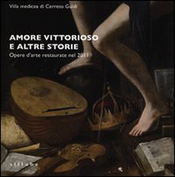 Amore vittorioso e altre storie. Opere d'arte restaurate nel 2011 - Librerie.coop Amore vittorioso e altre storie. Opere d'arte restaurate nel 2011 - Librerie.coop