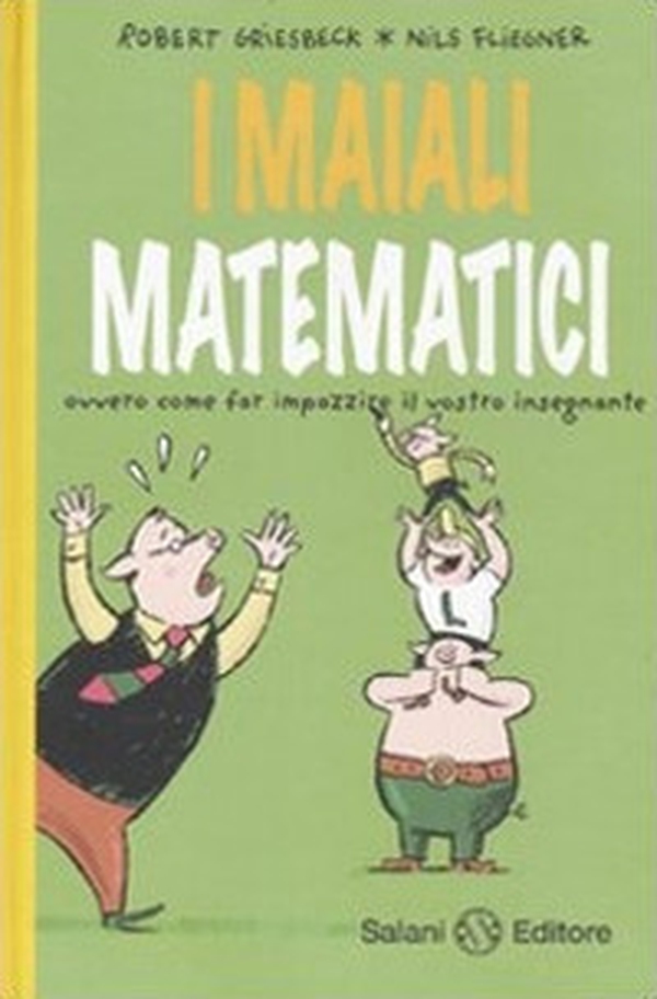 I maiali matematici. Ovvero come far impazzire il vostro insegnante - Librerie.coop I maiali matematici. Ovvero come far impazzire il vostro insegnante - Librerie.coop