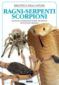 Ragni, serpenti, scorpioni. Guida illustrata di oltre 300 specie di tutto il mondo - Librerie.coop