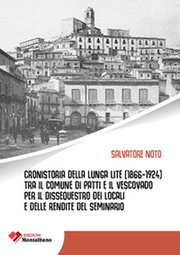 Cronistoria della lunga lite (1866-1924) tra il Comune di Patti e il Vescovato per il dissequestro dei locali e delle rendite del Seminario - Librerie.coop Cronistoria della lunga lite (1866-1924) tra il Comune di Patti e il Vescovato per il dissequestro dei locali e delle rendite del Seminario - Librerie.coop