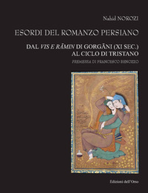 Esordi del romanzo persiano. Dal Vis e Râmin di Gorgâni (XI sec.) al ciclo di Tristano - Librerie.coop Esordi del romanzo persiano. Dal Vis e Râmin di Gorgâni (XI sec.) al ciclo di Tristano - Librerie.coop