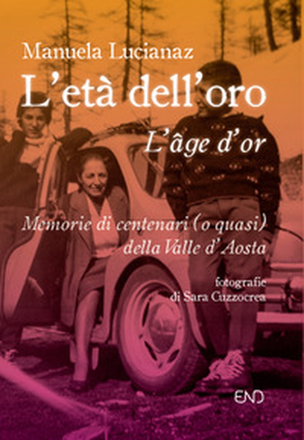 L'età dell'oro. Memorie di centenari (o quasi) della Valle d'Aosta - Librerie.coop L'età dell'oro. Memorie di centenari (o quasi) della Valle d'Aosta - Librerie.coop