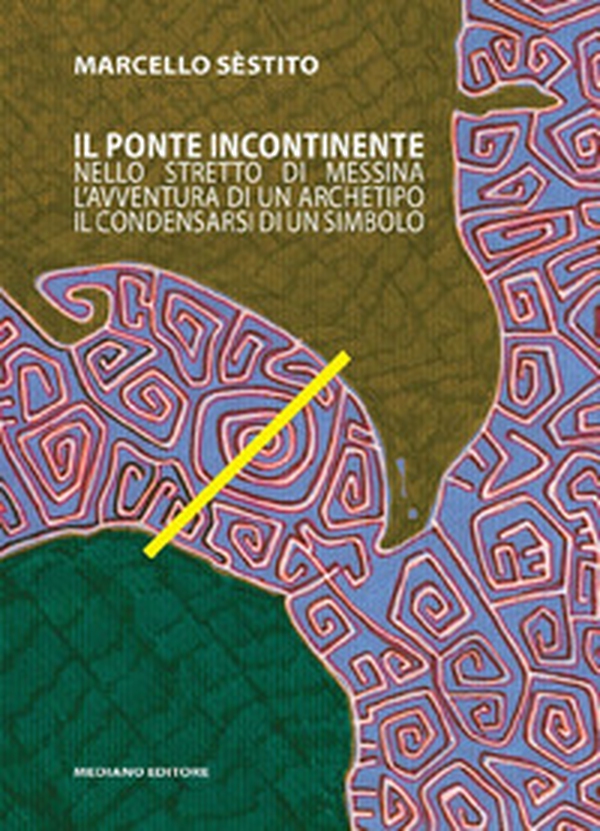 Il ponte incontinente. Nello stretto di Messina l'avventura di un archetipo, il condensarsi di un mito - Librerie.coop Il ponte incontinente. Nello stretto di Messina l'avventura di un archetipo, il condensarsi di un mito - Librerie.coop