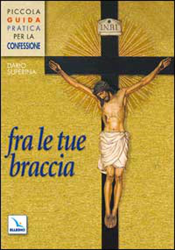 Fra le tue braccia. Piccola guida pratica per la confessione - Librerie.coop Fra le tue braccia. Piccola guida pratica per la confessione - Librerie.coop
