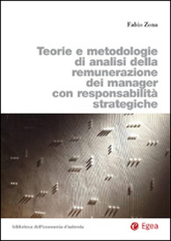 Teorie e metodologie di analisi della remunerazione dei manager con responsabilità strategiche - Librerie.coop Teorie e metodologie di analisi della remunerazione dei manager con responsabilità strategiche - Librerie.coop