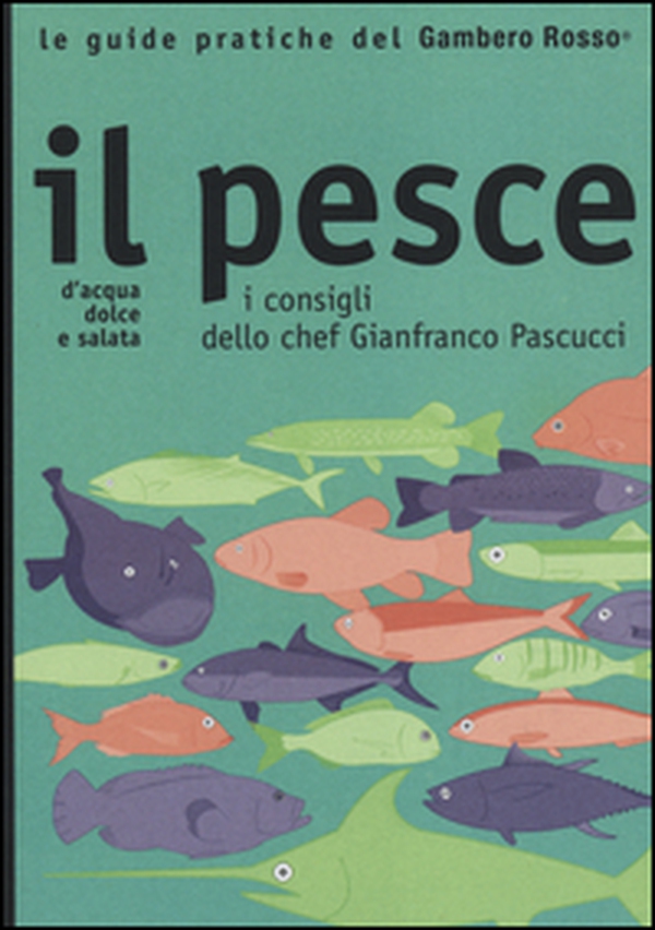 Il pesce. I consigli dello chef Gianfranco Pascucci - Librerie.coop Il pesce. I consigli dello chef Gianfranco Pascucci - Librerie.coop