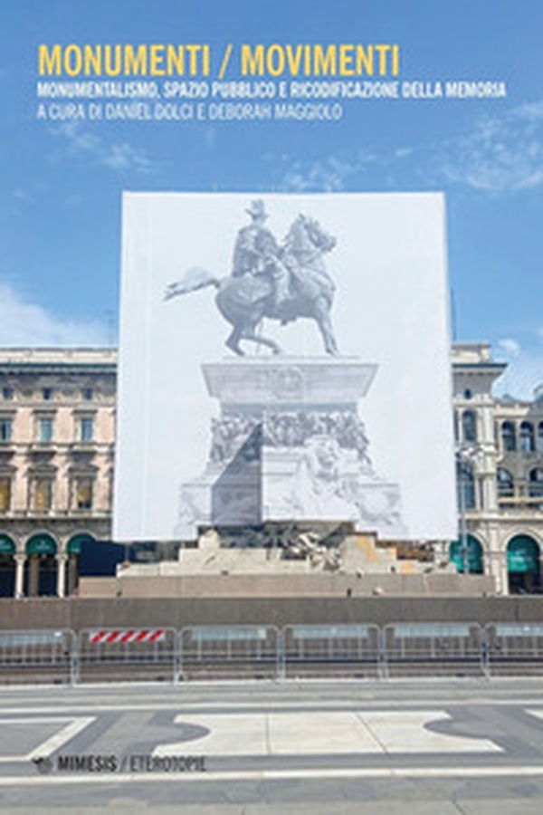Monumenti / movimenti. Monumentalismo, spazio pubblico e ricodificazione della memoria - Librerie.coop Monumenti / movimenti. Monumentalismo, spazio pubblico e ricodificazione della memoria - Librerie.coop