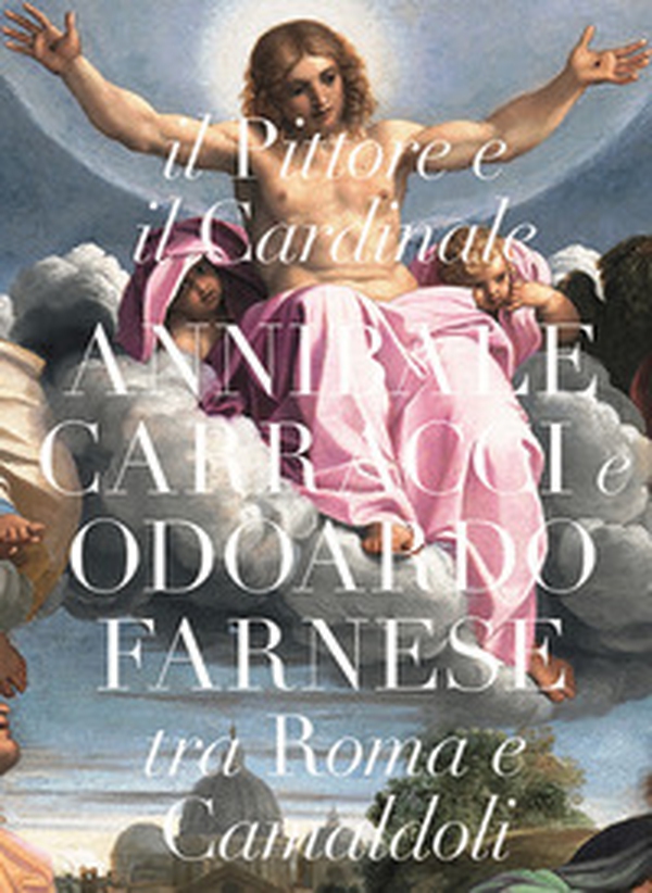 Il pittore e il cardinale. Annibale Caracci e Odoardo Farnese tra Roma e Camaldoli - Librerie.coop Il pittore e il cardinale. Annibale Caracci e Odoardo Farnese tra Roma e Camaldoli - Librerie.coop