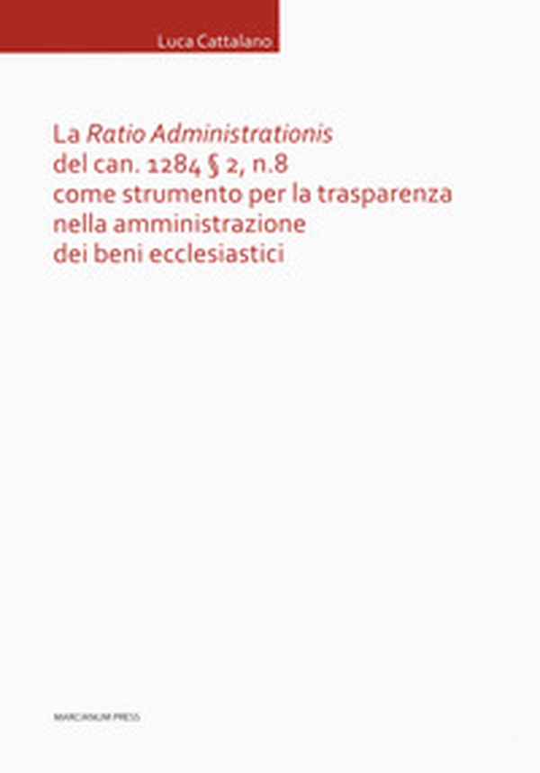 La «Ratio Administrationis» del can. 1284 § 2, n. 8 come strumento per la trasparenza nella amministrazione dei beni ecclesiastici - Librerie.coop La «Ratio Administrationis» del can. 1284 § 2, n. 8 come strumento per la trasparenza nella amministrazione dei beni ecclesiastici - Librerie.coop