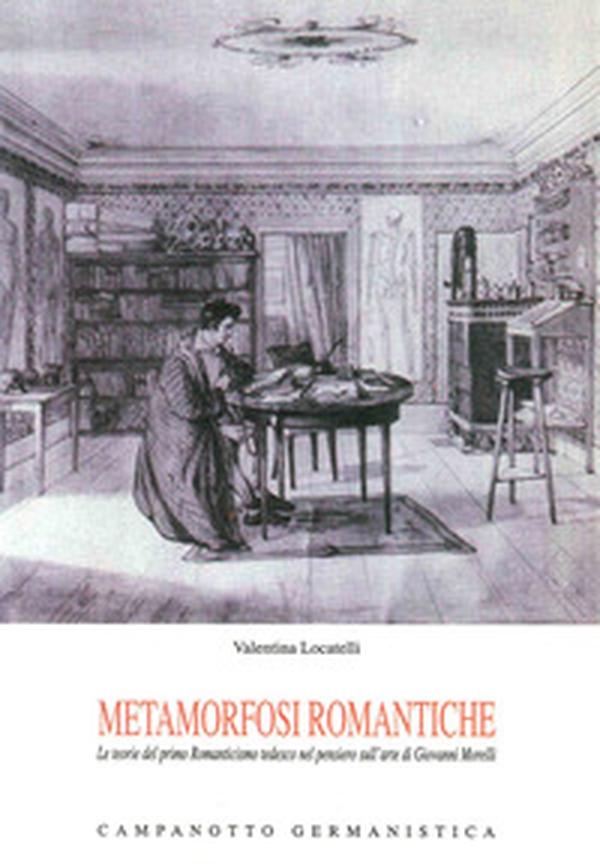 Metamorfosi romantiche. Le teorie del primo Romanticismo tedesco nel pensierio sull'arte di Giovanni Morelli - Librerie.coop Metamorfosi romantiche. Le teorie del primo Romanticismo tedesco nel pensierio sull'arte di Giovanni Morelli - Librerie.coop