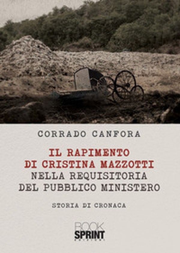 Il rapimento di Cristina Mazzotti nella requisitoria del pubblico ministero - Librerie.coop Il rapimento di Cristina Mazzotti nella requisitoria del pubblico ministero - Librerie.coop