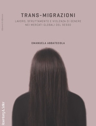 Trans-migrazioni. Lavoro, sfruttamento e violenza di genere nei mercati globali del sesso - Librerie.coop