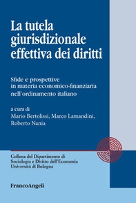 La tutela giurisdizionale effettiva dei diritti. Sfide e prospettive in materia economico-finanziaria nell'ordinamento italiano - Librerie.coop