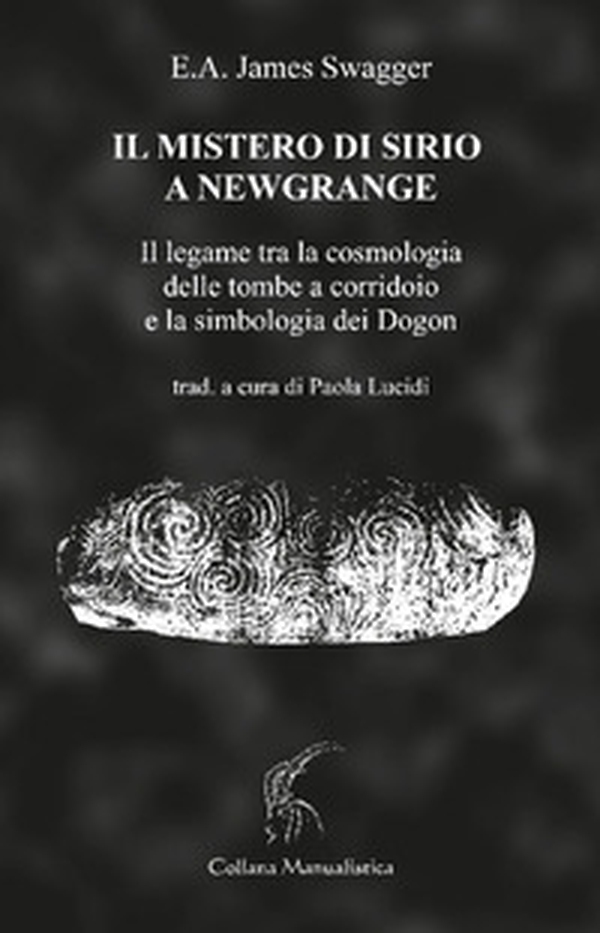 Il mistero di Sirio a Newgrange. Il legame tra la cosmologia delle tombe a corridoi - Librerie.coop Il mistero di Sirio a Newgrange. Il legame tra la cosmologia delle tombe a corridoi - Librerie.coop