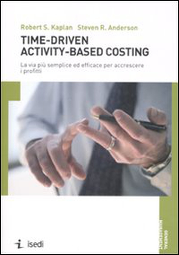 Time-driven activity-based costing. La via più semplice ed efficace per accrescere i profitti - Librerie.coop Time-driven activity-based costing. La via più semplice ed efficace per accrescere i profitti - Librerie.coop