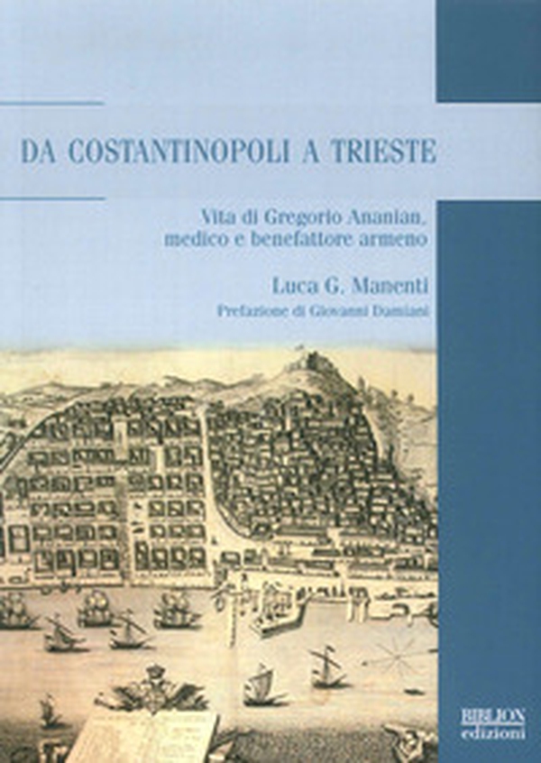 Da Costantinopoli a Trieste. Vita di Gregorio Ananian, medico e benefattore armeno - Librerie.coop Da Costantinopoli a Trieste. Vita di Gregorio Ananian, medico e benefattore armeno - Librerie.coop