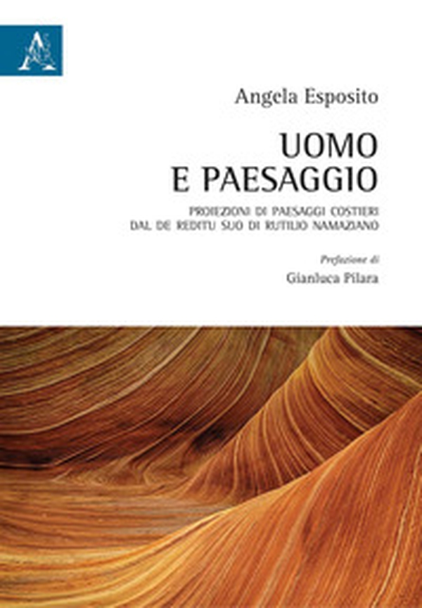 Uomo e paesaggio. Proiezioni di paesaggi costieri dal De reditu suo di Rutilio Namaziano - Librerie.coop Uomo e paesaggio. Proiezioni di paesaggi costieri dal De reditu suo di Rutilio Namaziano - Librerie.coop
