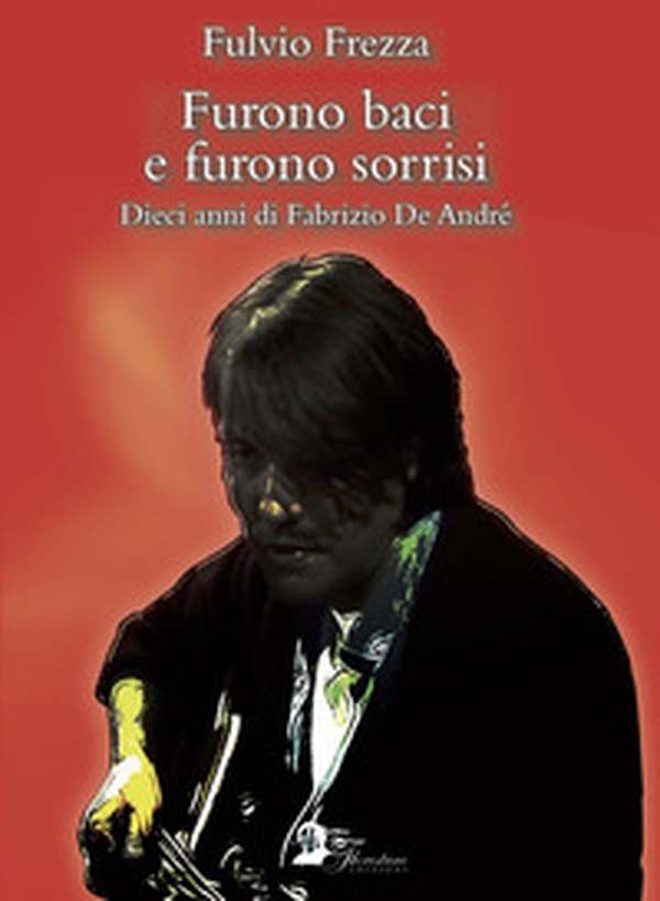 Furono baci e furono sorrisi. Dieci anni di Fabrizio De André - Librerie.coop Furono baci e furono sorrisi. Dieci anni di Fabrizio De André - Librerie.coop