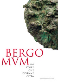 Bergomum. Un colle che divenne città. Catalogo della mostra (Bergamo, 16 febbraio-19 maggio 2019) - Librerie.coop