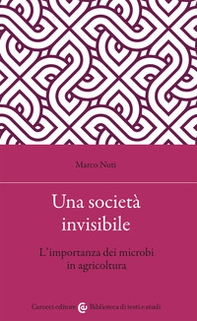 Una società invisibile. L'importanza dei microbi in agricoltura - Librerie.coop
