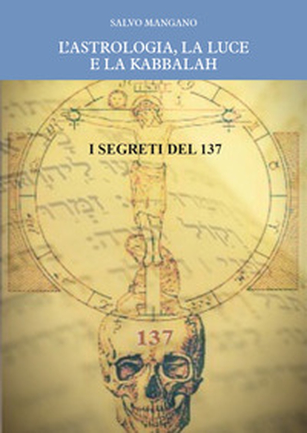 L'astrologia, la luce e la Kabbalah. I segreti del 137 - Librerie.coop L'astrologia, la luce e la Kabbalah. I segreti del 137 - Librerie.coop