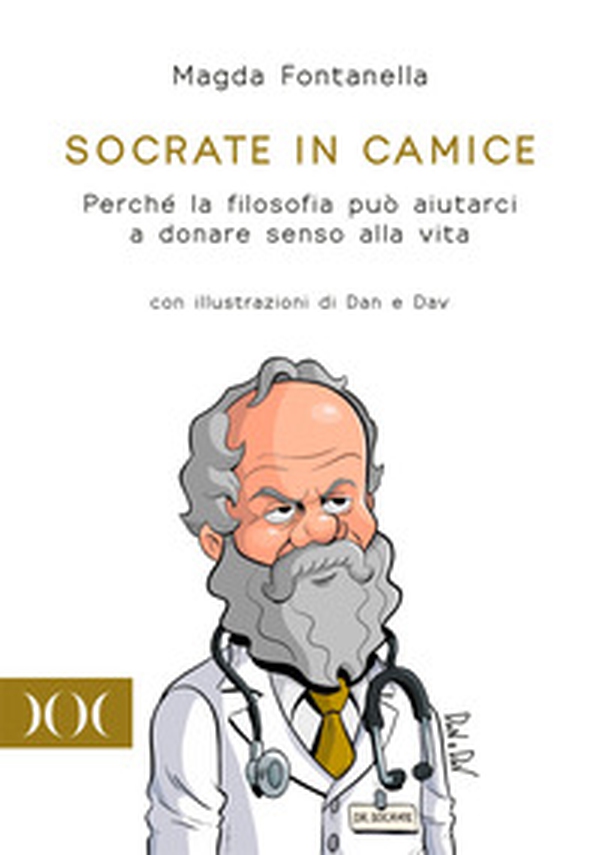 Socrate in camice. Perché la filosofia può aiutarci a donare senso alla vita. Con illustrazioni di Dan e Dav - Librerie.coop Socrate in camice. Perché la filosofia può aiutarci a donare senso alla vita. Con illustrazioni di Dan e Dav - Librerie.coop