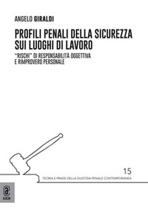 Profili penali della sicurezza sui luoghi di lavoro. «Rischi» di responsabilità oggettiva e rimprovero personale - Librerie.coop Profili penali della sicurezza sui luoghi di lavoro. «Rischi» di responsabilità oggettiva e rimprovero personale - Librerie.coop