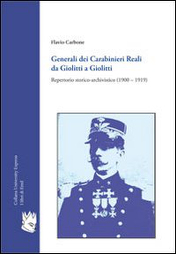 Generali dei carabinieri reali da Giolitti a Giolitti. Repertorio storico-archivistico (1900-1919) - Librerie.coop Generali dei carabinieri reali da Giolitti a Giolitti. Repertorio storico-archivistico (1900-1919) - Librerie.coop