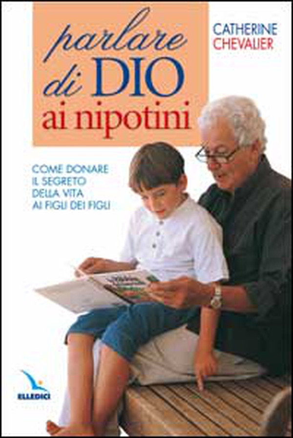 Parlare di Dio ai nipotini. Come donare il segreto della vita ai figli dei figli - Librerie.coop Parlare di Dio ai nipotini. Come donare il segreto della vita ai figli dei figli - Librerie.coop