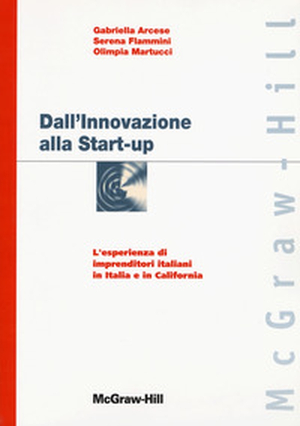 Dall'innovazione alla start-up: l'esperienza di imprenditori italiani in Italia e in California - Librerie.coop Dall'innovazione alla start-up: l'esperienza di imprenditori italiani in Italia e in California - Librerie.coop