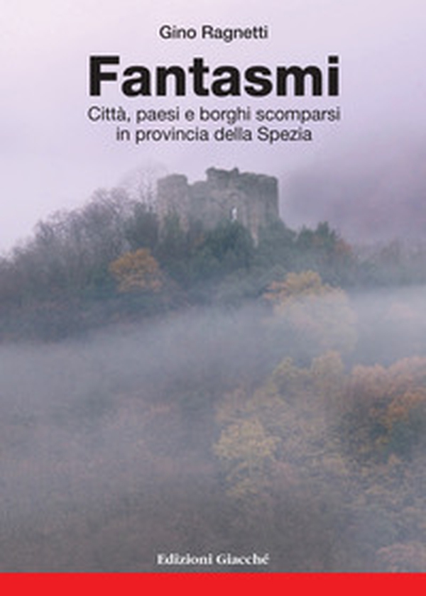 Fantasmi. Città, paesi e borghi scomparsi in provincia della Spezia - Librerie.coop Fantasmi. Città, paesi e borghi scomparsi in provincia della Spezia - Librerie.coop