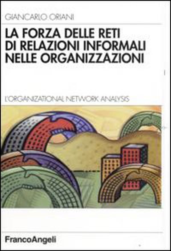 La forza delle reti di relazioni informali nelle organizzazioni. L'organizational Network Analysis - Librerie.coop La forza delle reti di relazioni informali nelle organizzazioni. L'organizational Network Analysis - Librerie.coop
