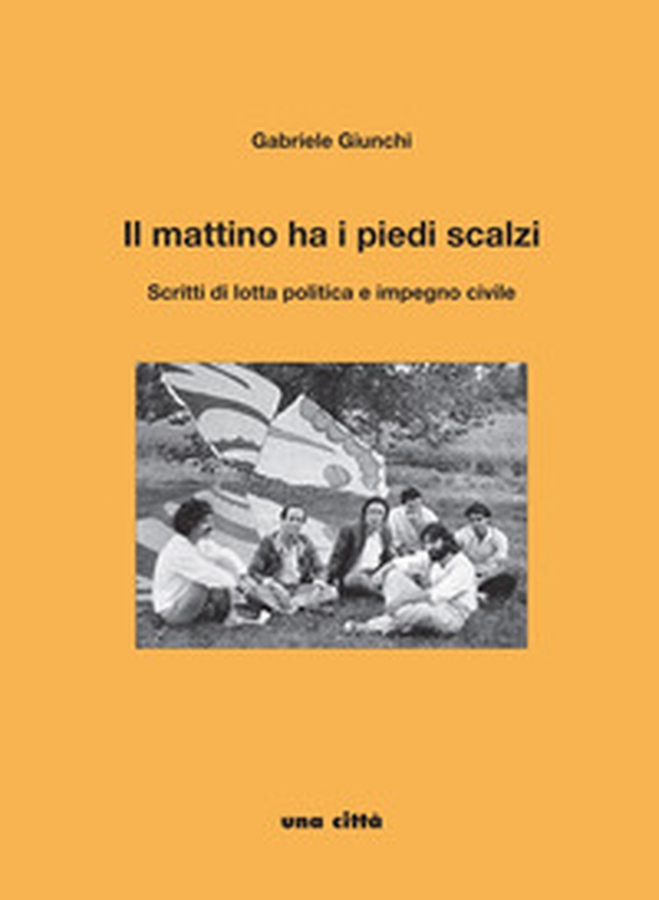 Il mattino ha i piedi scalzi. Scritti di lotta politica e impegno civile - Librerie.coop Il mattino ha i piedi scalzi. Scritti di lotta politica e impegno civile - Librerie.coop