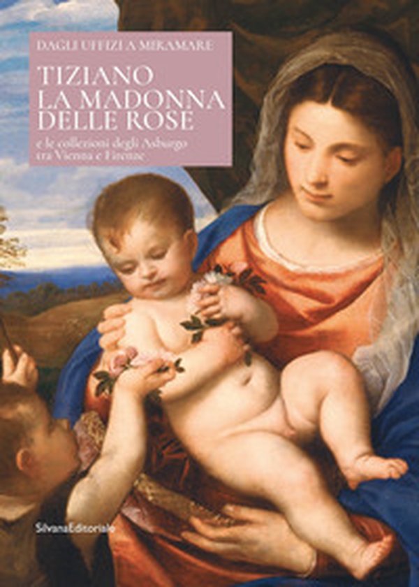 Tiziano. La Madonna delle rose e le collezioni degli Asburgo tra Vienna e Firenze. Ediz. italiana e inglese - Librerie.coop Tiziano. La Madonna delle rose e le collezioni degli Asburgo tra Vienna e Firenze. Ediz. italiana e inglese - Librerie.coop