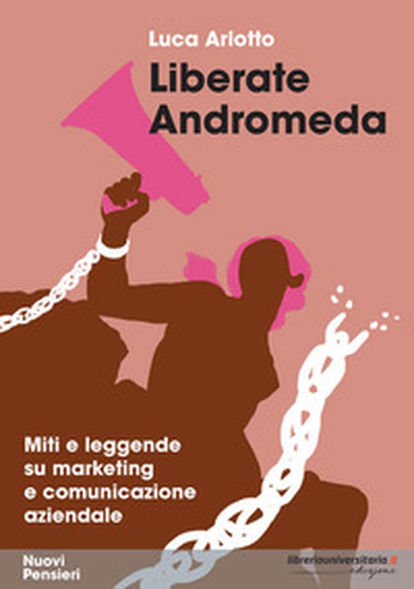 Liberate Andromeda. Miti e leggende su marketing e comunicazione aziendale - Librerie.coop Liberate Andromeda. Miti e leggende su marketing e comunicazione aziendale - Librerie.coop